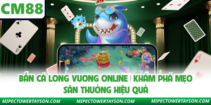 Bắn Cá Long Vương Online | Khám Phá Mẹo Săn Thưởng Hiệu Quả