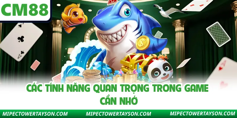 Các tính năng quan trọng trong game cần nhớ