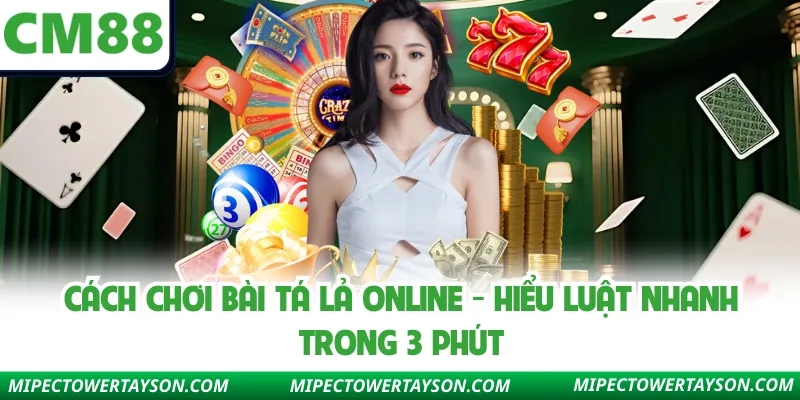 Cách Chơi Bài Tá Lả Online - Hiểu Luật Nhanh Trong 3 Phút
